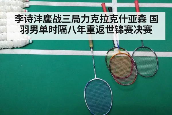 李诗沣鏖战三局力克拉克什亚森 国羽男单时隔八年重返世锦赛决赛