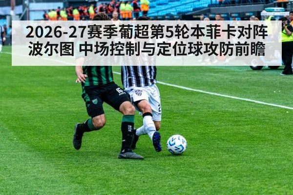 2026-27赛季葡超第5轮本菲卡对阵波尔图 中场控制与定位球攻防前瞻 - jiuyou