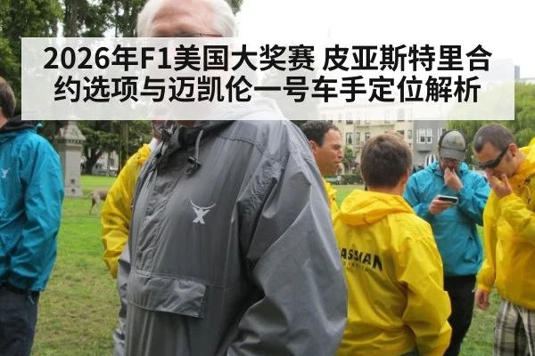 2026年F1美国大奖赛 皮亚斯特里合约选项与迈凯伦一号车手定位解析 - jiuyou